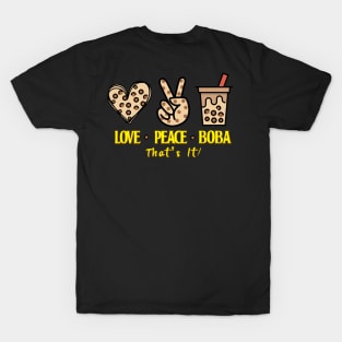 All I need is Love Peace and  Boba That's It T-Shirt